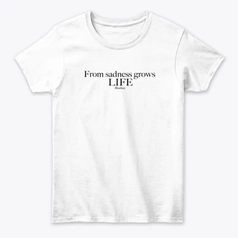 From Sadness Grows Life Shirt