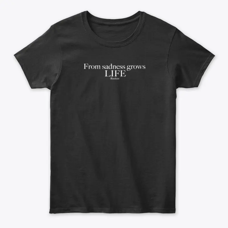 From Sadness Grows Life Shirt